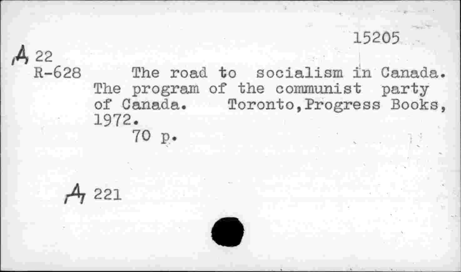 ﻿15205
A 22 R-628 The road to socialism in Canada.
The program of the communist party of Canada. Toronto,Progress Books, 1972.
70 p.
A 221